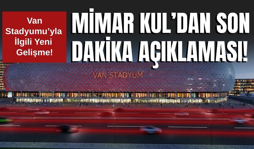 Van Stadyumu’yla İlgili Yeni Gelişme! Mimar Kul’dan Son Dakika Açıklaması!