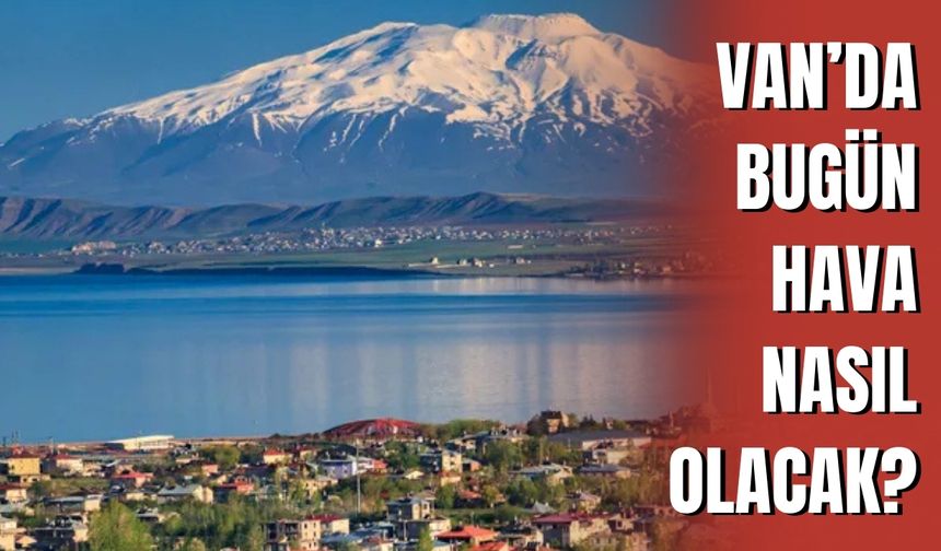 Van’da Bugün Hava Nasıl Olacak?