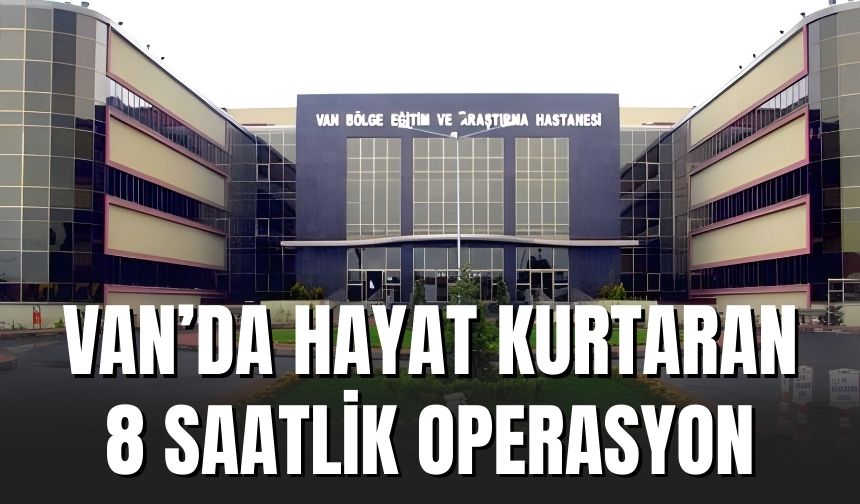 Van'da Hayat Kurtaran 8 Saatlik Operasyon