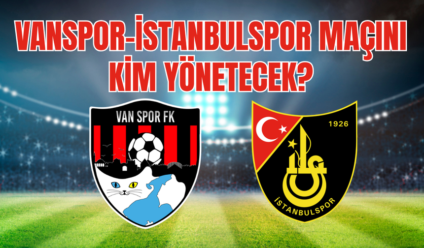 Vanspor- İstanbulspor Maçının Hakemleri Belli Oldu