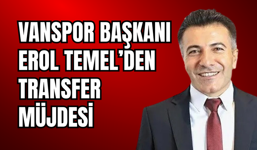 Vanspor Başkanı Erol Temel'den Transfer Müjdesi