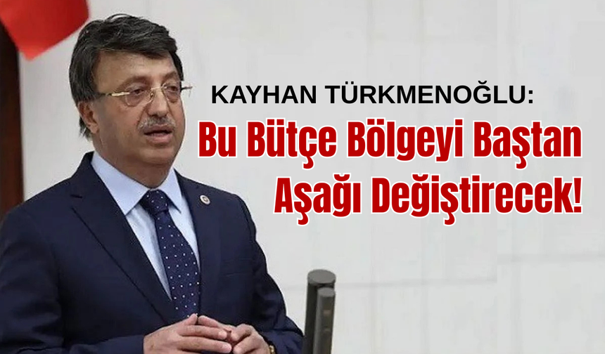 Van Milletvekili Türkmenoğlu: Bu Bütçe Bölgeyi Baştan Aşağı Değiştirecek!