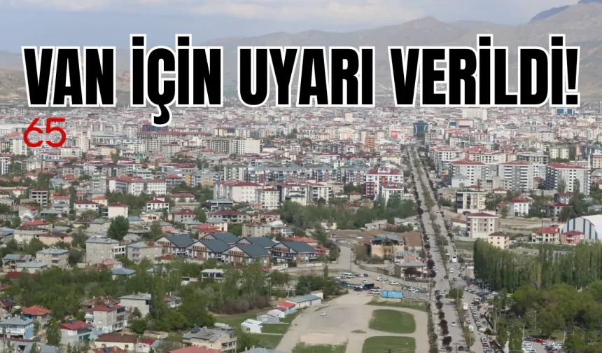 Van'ın Tuşba, İpekyolu, Gevaş, Muradiye, Özalp İlçelerine Uyarı!