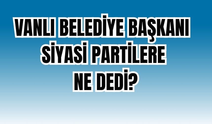 Vanlı Belediye Başkanı Meclis Turunda