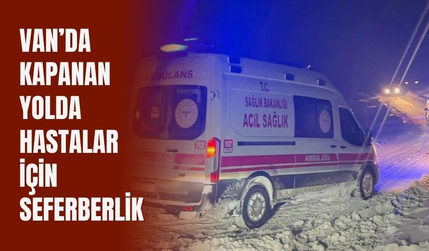 Van’da Kapanan Yolda Hastalar İçin Seferberlik