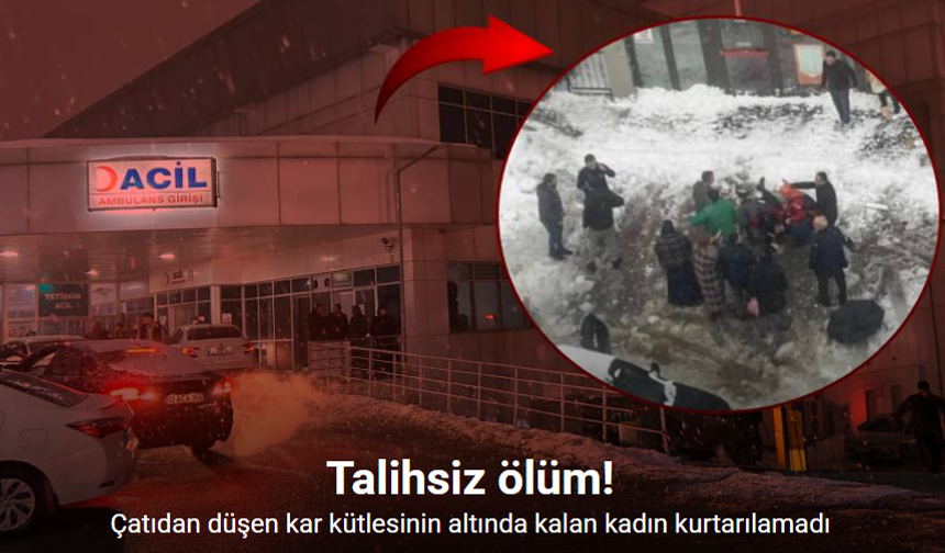 Çatıdan düşen kar kütlesinin altında kalan kadın hayatını kaybetti