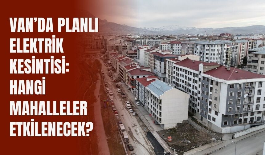 Vanlılar Dikkat! Bugün 4 İlçede Elektrik Kesintisi Yaşanacak