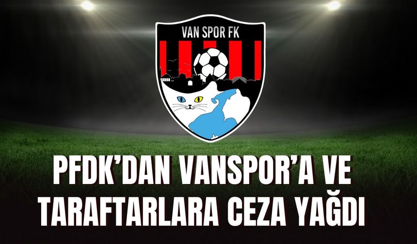 PFDK’dan Vanspor’a ve Taraftarlara Ceza Yağdı