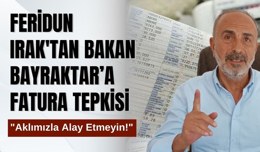 Feridun Irak'tan Bakan Bayraktar’a Fatura Tepkisi: "Aklımızla Alay Etmeyin!"