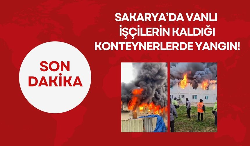 Sakarya’da Vanlı İşçilerin Kaldığı Konteynerlerde Yangın!
