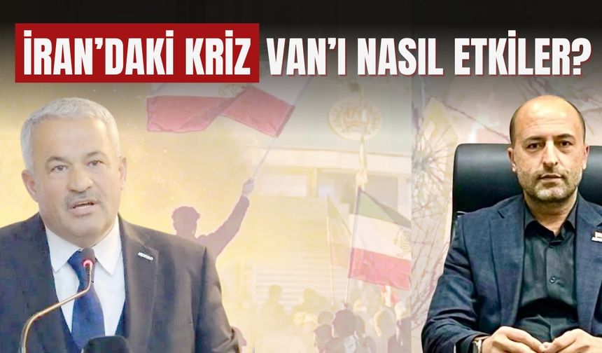 İran’daki Kriz Van’ı Nasıl Etkiler?