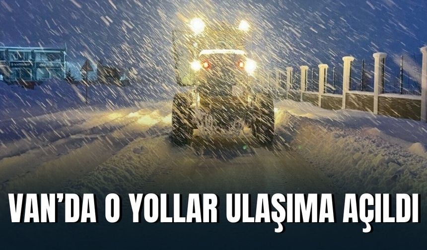 Van’da O Yollar Ulaşıma Açıldı