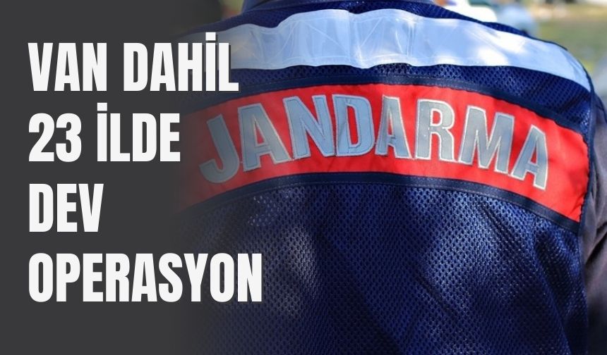 Van Dahil 23 İlde Dev Operasyon!
