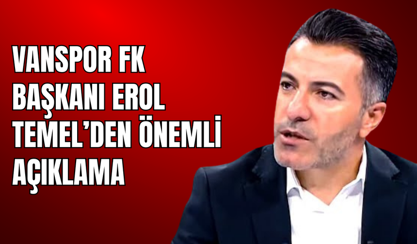 Vanspor FK Başkanı Temel’den Önemli Açıklama!