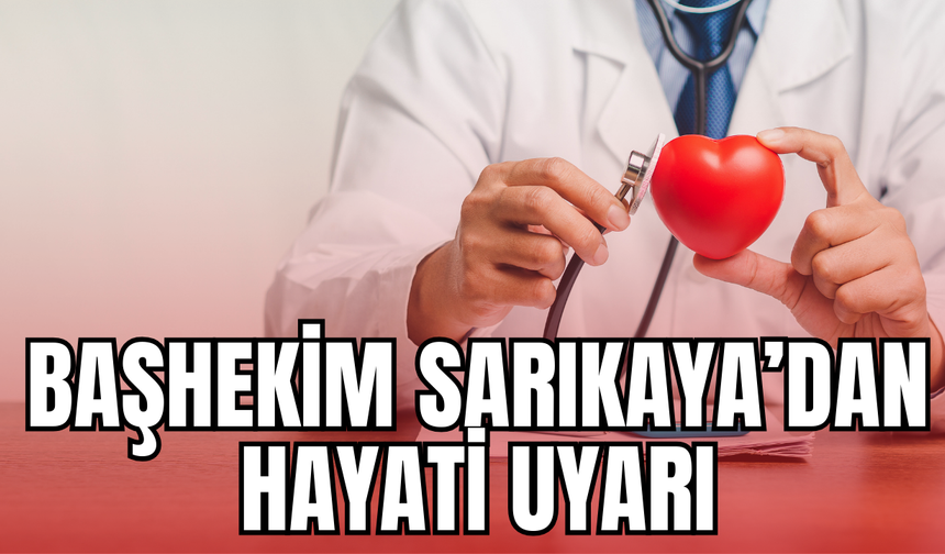 Başhekim Sarıkaya’dan Kalp Sağlığı İçin Hayati Uyarı