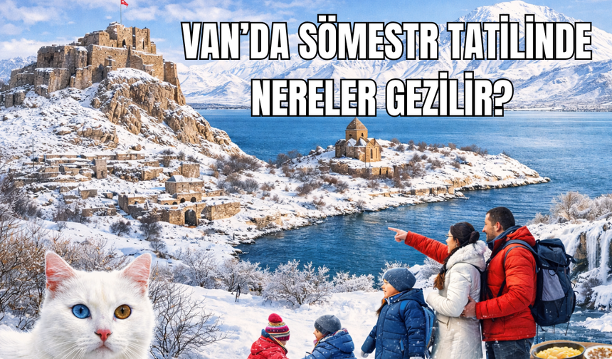 İşte Yarıyıl Tatilinde Van’da Keşfedilecek Rotalar...