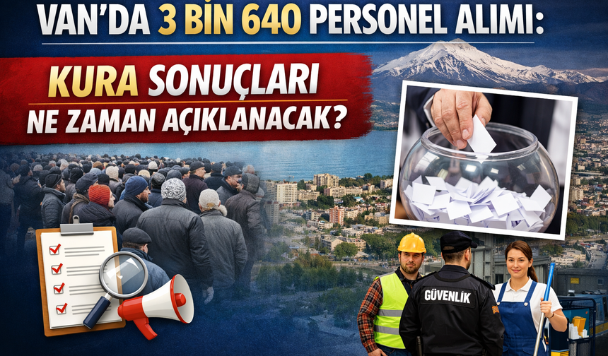 Van’da 3 Bin 640 Personel Alımı: Kura Sonuçları Ne Zaman Açıklanacak?