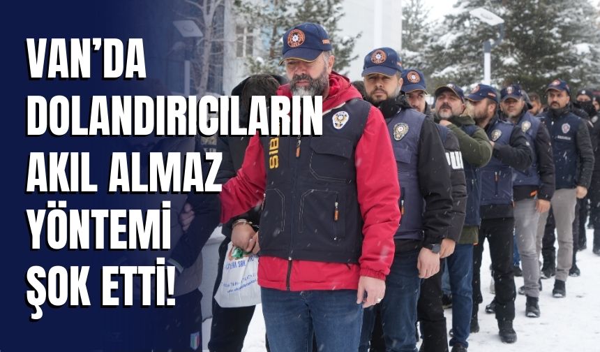Van’da Dolandırıcıların Akıl Almaz Yöntemi Şok Etti!