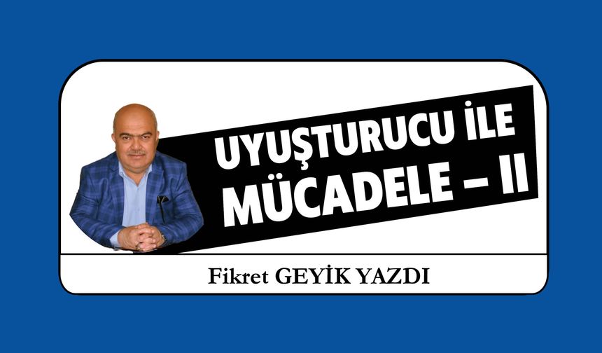 UYUŞTURUCU İLE MÜCADELE – II