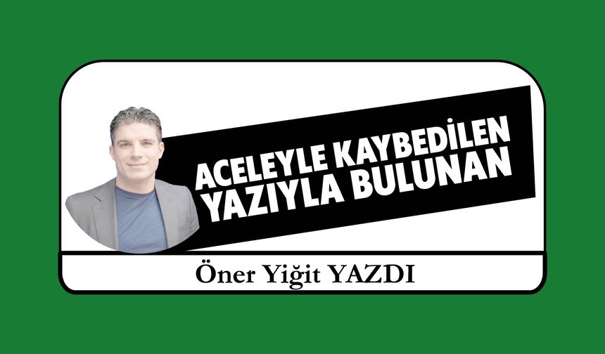 ACELEYLE KAYBEDİLEN YAZIYLA BULUNAN