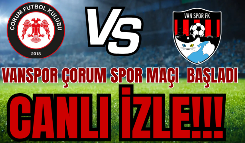 Çorum FK – VANSPOR MAÇI BAŞLADI! CANLI YAYIN İZLE