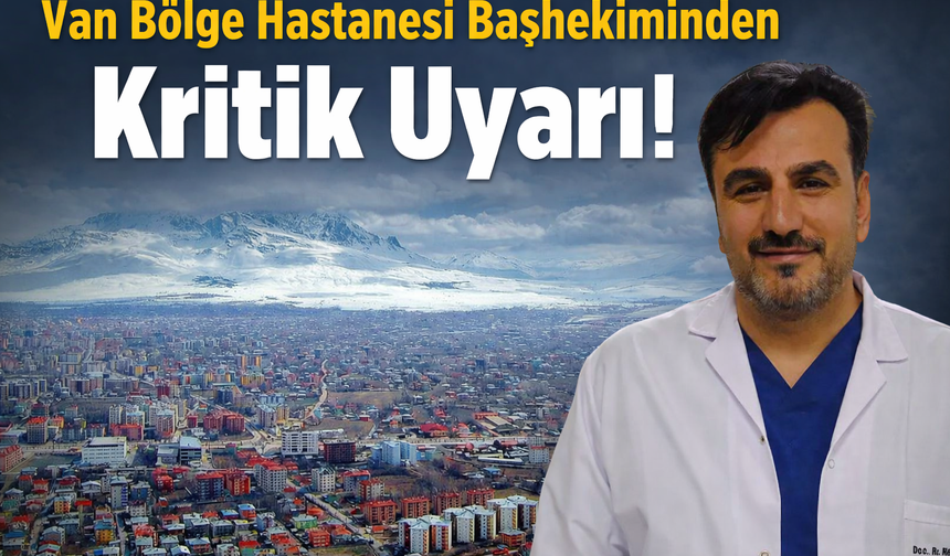 Van Bölge Hastanesi Başhekiminden Kritik Uyarı!