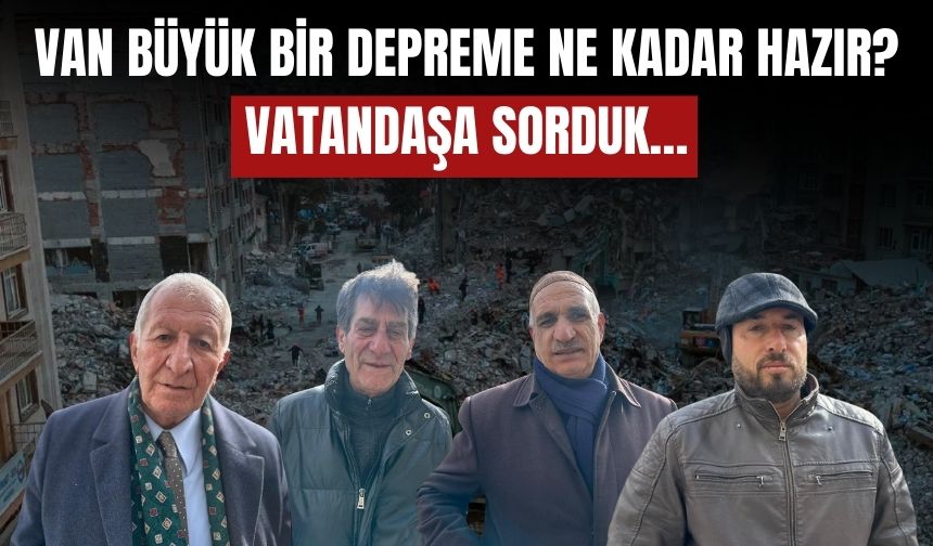 Van Büyük Bir Depreme Ne Kadar Hazır? Vatandaşa Sorduk…
