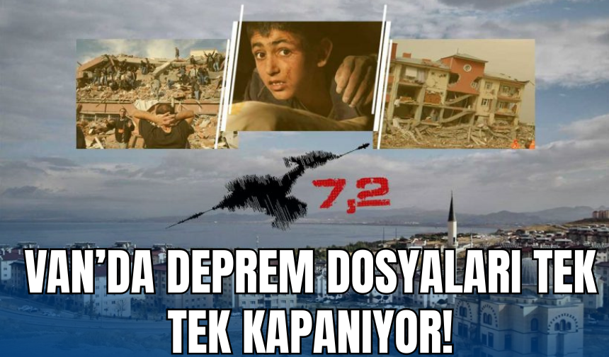 Van’da Yarım Kalan Dosyalar Tek Tek Kapanıyor!