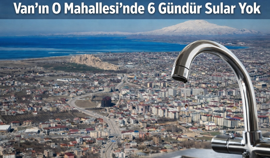 Van’ın O Mahallesi’nde 6 Gündür Sular Yok
