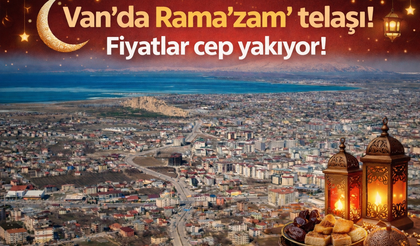 Van’da Rama’zam’ telaşı! Fiyatlar cep yakıyor!