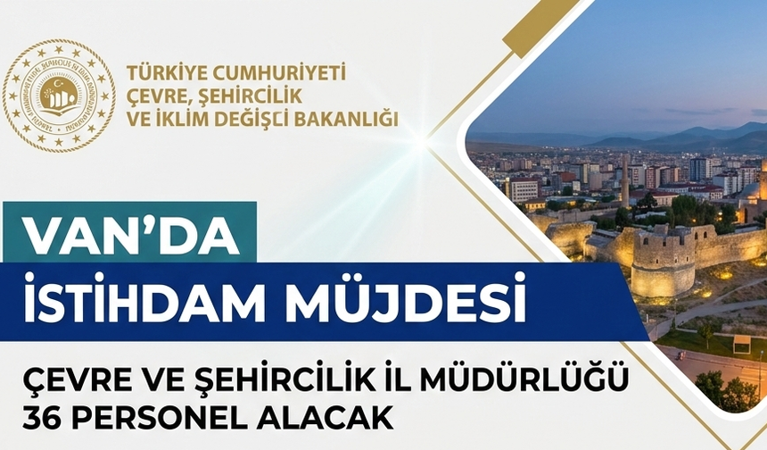 Van’da İstihdam Müjdesi: Çevre ve Şehircilik İl Müdürlüğü 36 Personel Alacak