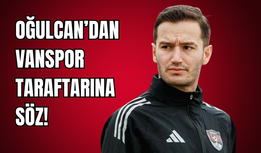 Oğulcan’dan Vanspor Camiasına Mesaj: “Daha İyisini Görecekler”