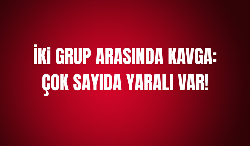 İki grup arasında taşlı sopalı kavga: çok sayıda yaralı var!