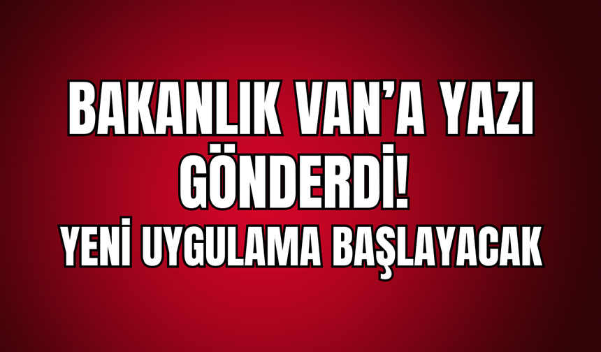 Bakanlık Van’a yazı gönderdi! Okullarda Yeni uygulama başlayacak!