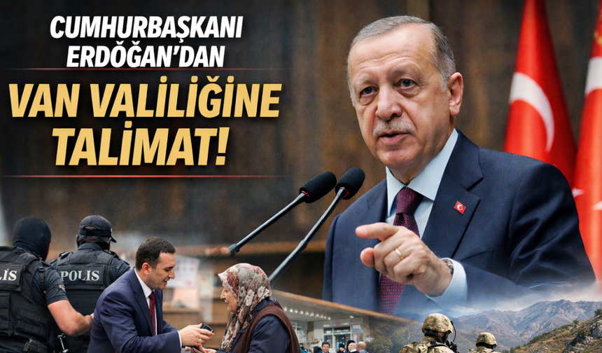 Cumhurbaşkanı Erdoğan’dan Van Valiliğine Talimat!