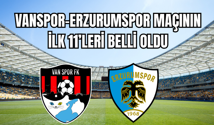 Vanspor- Erzurumspor maçının kritik ilk 11’leri belli oldu!