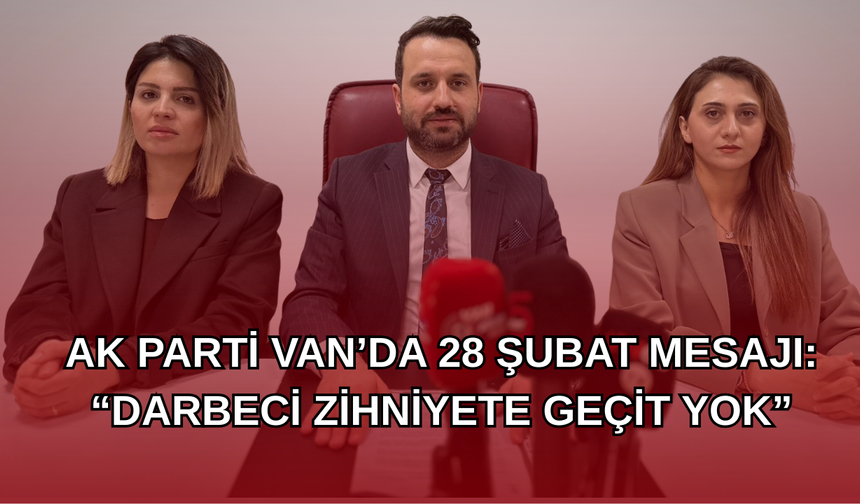 AK Parti Van’da 28 Şubat Mesajı: “Darbeci Zihniyete Geçit Yok”