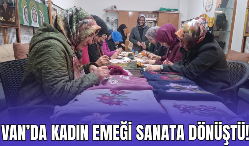 Van’da Kadın Emeği Sanatla Buluştu, Ekonomiye Can Verdi