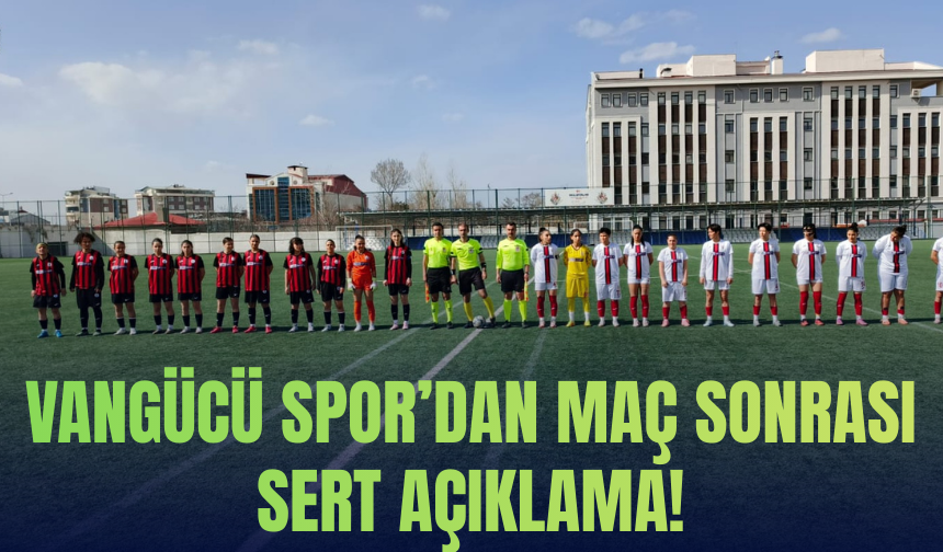 Vangücü Spor’dan Siverek Kadın Futbol Takımı Maçı Sonrası Sert Açıklama!