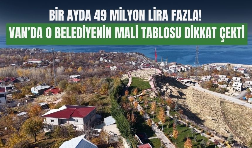 Bir Ayda 49 Milyon Lira Fazla! Van’da O Belediyenin Mali Tablosu Dikkat Çekti