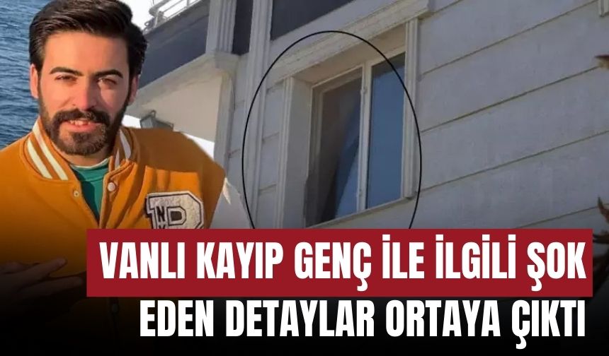 Vanlı Kayıp Genç İle İlgili Şok Eden Detaylar Ortaya Çıktı