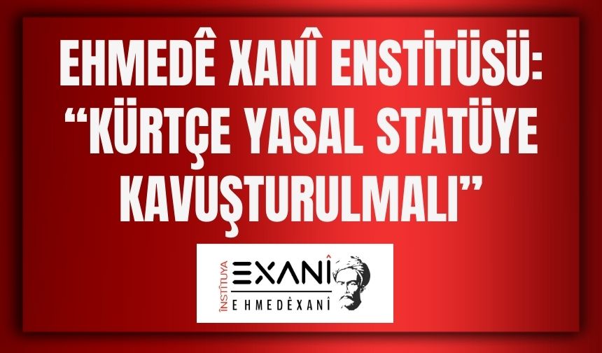 Ehmedê Xanî Enstitüsü: “Kürtçe Yasal Statüye Kavuşturulmalı”