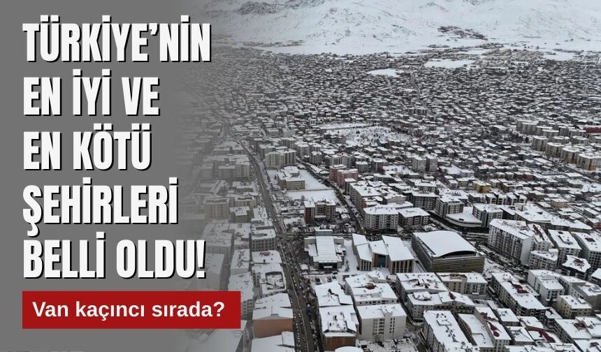 Türkiye’nin En İyi ve En Kötü Şehirleri Belli Oldu! Van Kaçıncı Sırada?