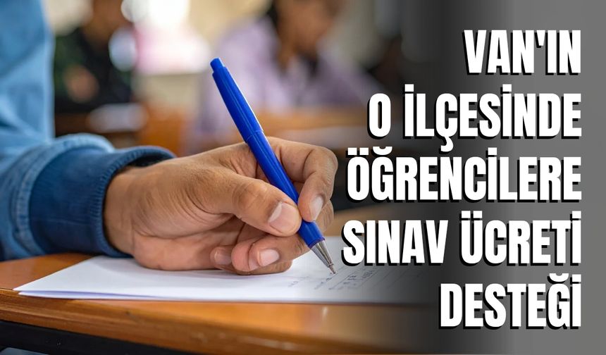 Van'ın O İlçesinde Öğrencilere Sınav Ücreti Desteği