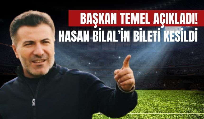 Başkan Temel Açıkladı! Hasan Bilal’in Bileti Kesildi