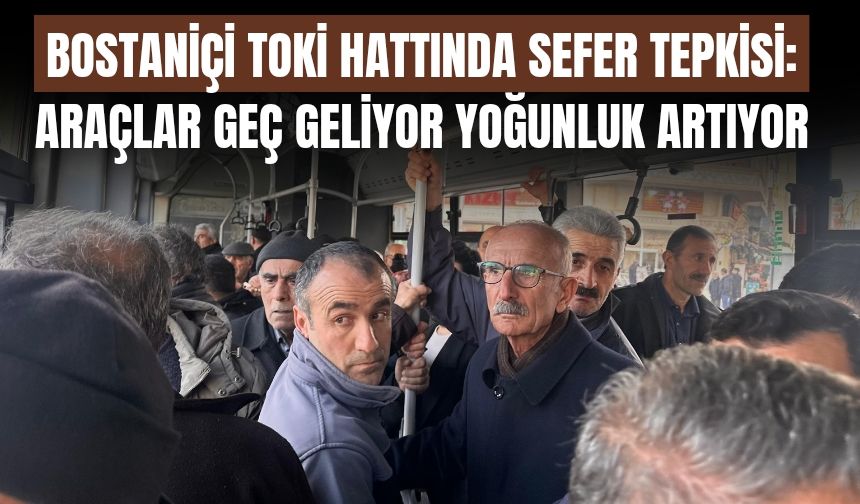 Bostaniçi TOKİ Hattında Sefer Tepkisi: Araçlar Geç Geliyor Yoğunluk Artıyor