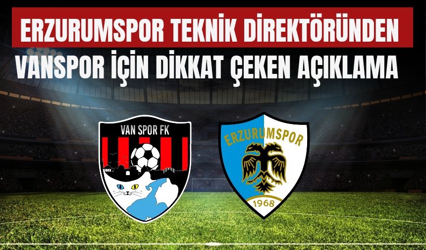 Erzurumspor Teknik Direktöründen Vanspor İçin Dikkat Çeken Açıklama