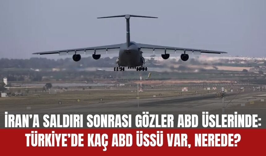 İran’a Saldırı Sonrası Gözler ABD Üslerinde: Türkiye’de Kaç ABD Üssü Var, Nerede?