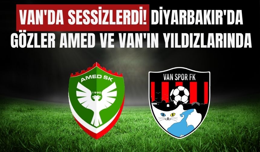 Van'da Sessizlerdi! Diyarbakır'da Gözler Amed ve Van'ın Yıldızlarında