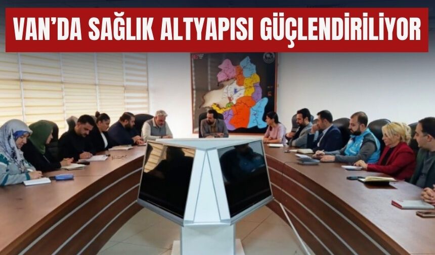 Van’da Sağlık Altyapısı Güçlendiriliyor
